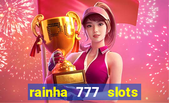 rainha 777 slots paga mesmo